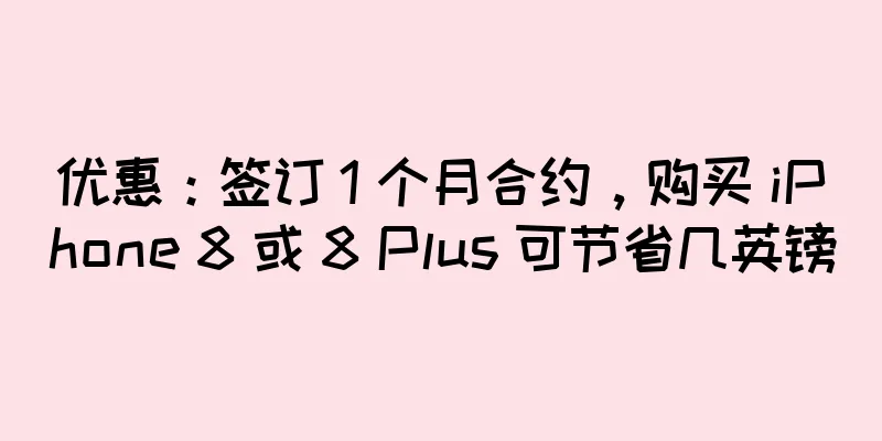 优惠：签订 1 个月合约，购买 iPhone 8 或 8 Plus 可节省几英镑