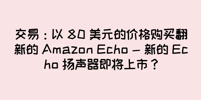 交易：以 80 美元的价格购买翻新的 Amazon Echo - 新的 Echo 扬声器即将上市？