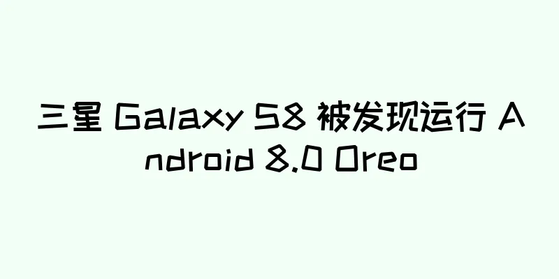 三星 Galaxy S8 被发现运行 Android 8.0 Oreo