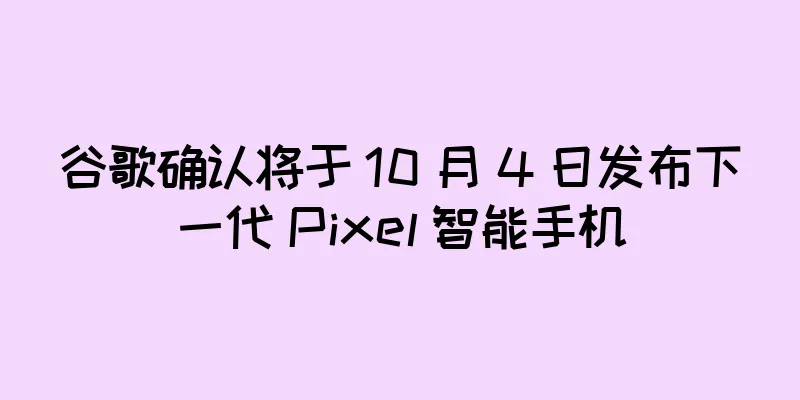 谷歌确认将于 10 月 4 日发布下一代 Pixel 智能手机