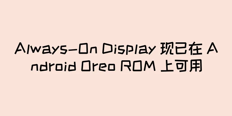 Always-On Display 现已在 Android Oreo ROM 上可用