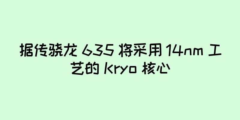 据传骁龙 635 将采用 14nm 工艺的 Kryo 核心