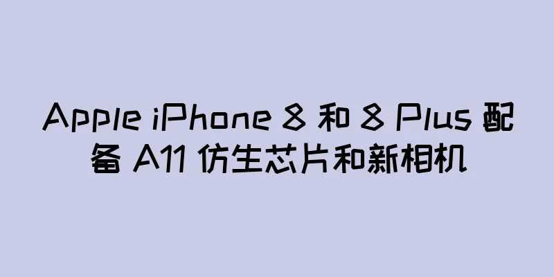 Apple iPhone 8 和 8 Plus 配备 A11 仿生芯片和新相机