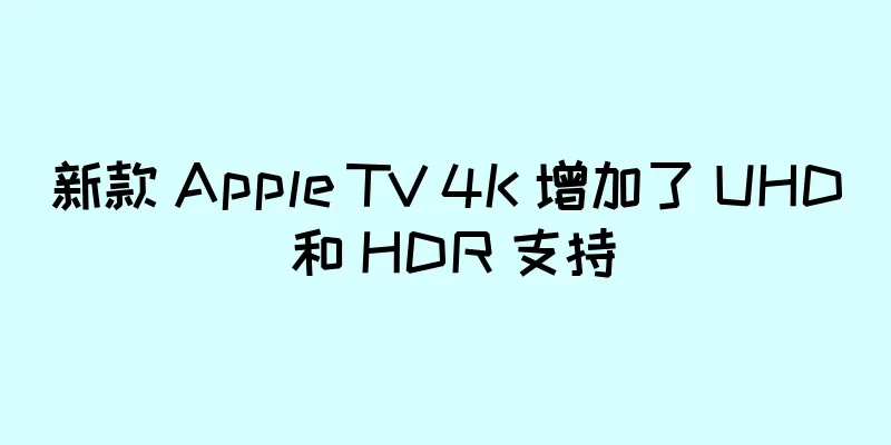 新款 Apple TV 4K 增加了 UHD 和 HDR 支持