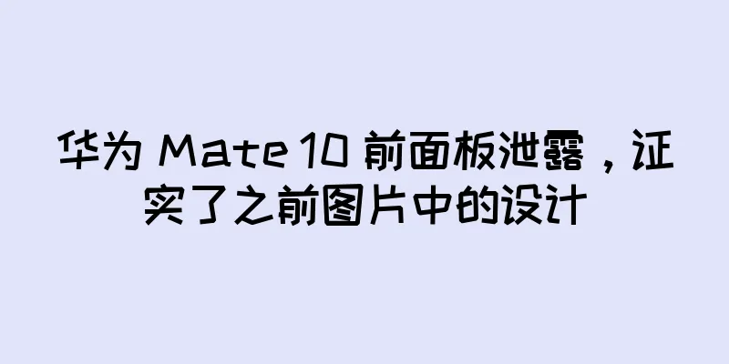 华为 Mate 10 前面板泄露，证实了之前图片中的设计