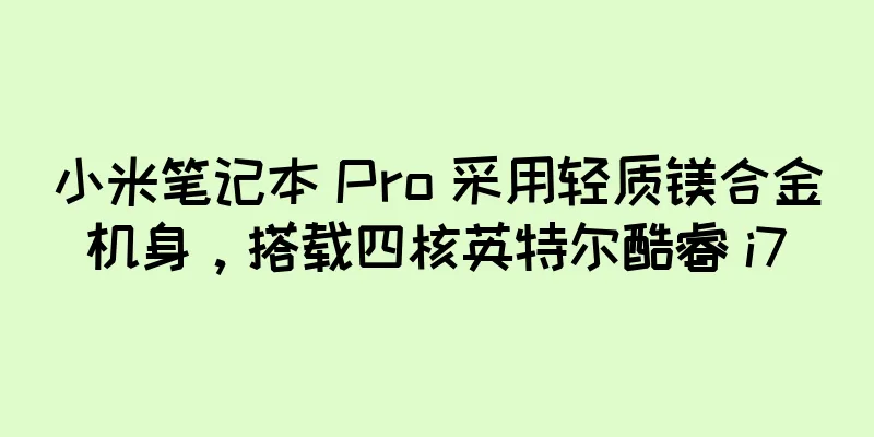 小米笔记本 Pro 采用轻质镁合金机身，搭载四核英特尔酷睿 i7