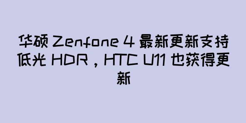 华硕 Zenfone 4 最新更新支持低光 HDR，HTC U11 也获得更新