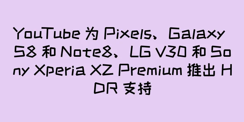 YouTube 为 Pixels、Galaxy S8 和 Note8、LG V30 和 Sony Xperia XZ Premium 推出 HDR 支持