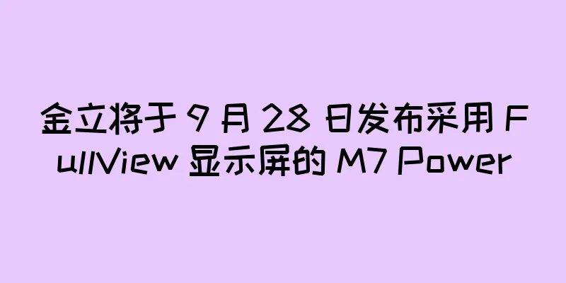 金立将于 9 月 28 日发布采用 FullView 显示屏的 M7 Power