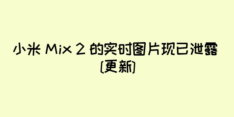 小米 Mix 2 的实时图片现已泄露 [更新]