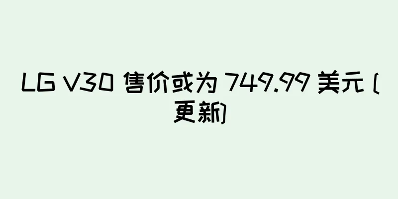 LG V30 售价或为 749.99 美元 [更新]
