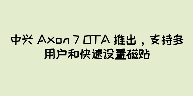 中兴 Axon 7 OTA 推出，支持多用户和快速设置磁贴