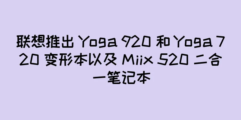 联想推出 Yoga 920 和 Yoga 720 变形本以及 Miix 520 二合一笔记本