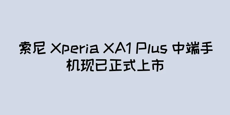 索尼 Xperia XA1 Plus 中端手机现已正式上市