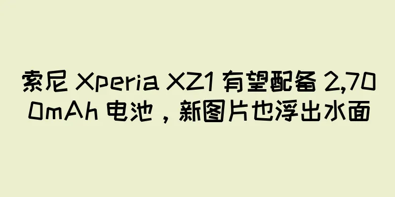 索尼 Xperia XZ1 有望配备 2,700mAh 电池，新图片也浮出水面