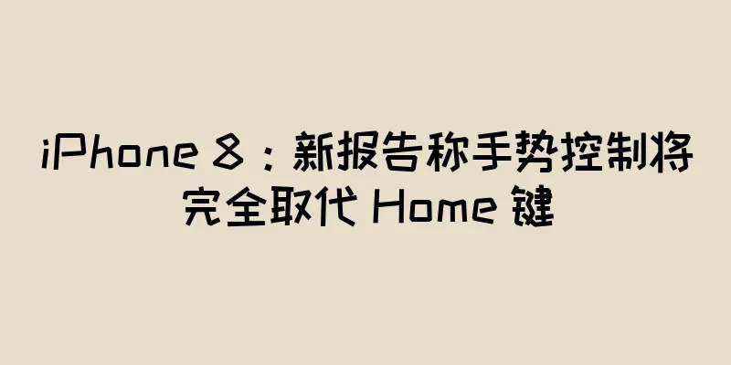 iPhone 8：新报告称手势控制将完全取代 Home 键