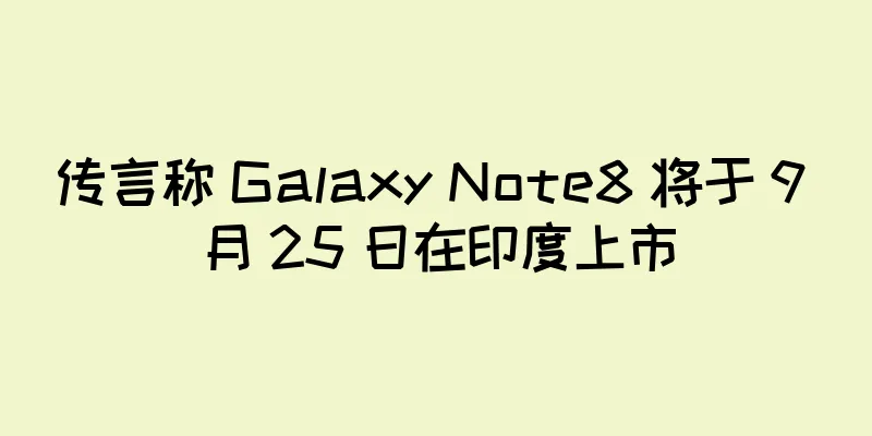 传言称 Galaxy Note8 将于 9 月 25 日在印度上市