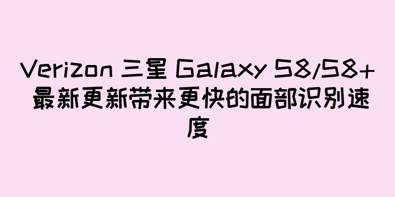 Verizon 三星 Galaxy S8/S8+ 最新更新带来更快的面部识别速度