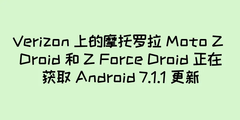Verizon 上的摩托罗拉 Moto Z Droid 和 Z Force Droid 正在获取 Android 7.1.1 更新