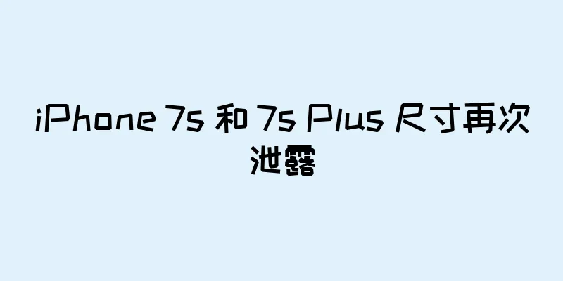 iPhone 7s 和 7s Plus 尺寸再次泄露