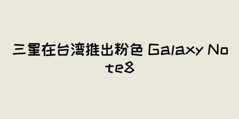 三星在台湾推出粉色 Galaxy Note8