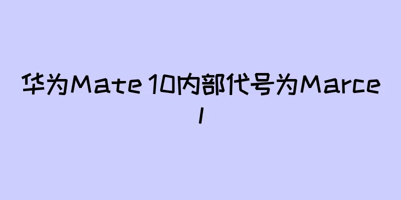 华为Mate 10内部代号为Marcel
