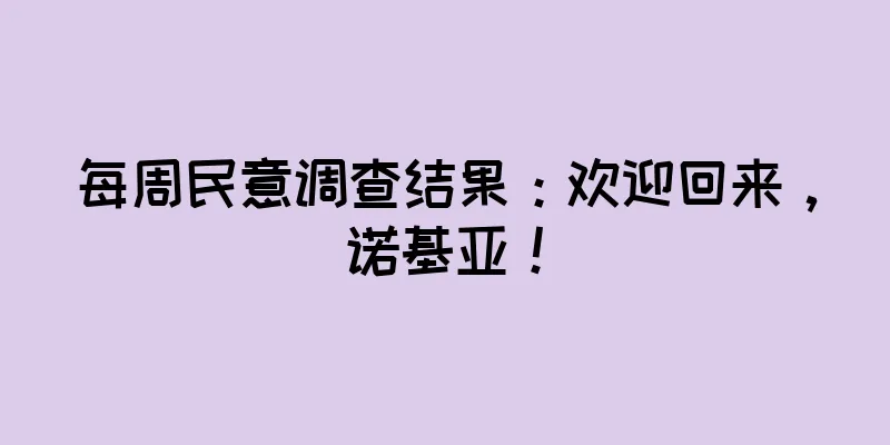 每周民意调查结果：欢迎回来，诺基亚！