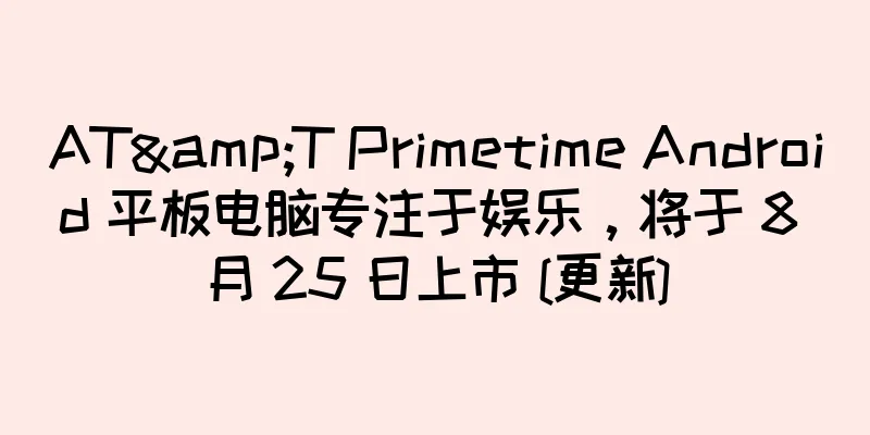 AT&T Primetime Android 平板电脑专注于娱乐，将于 8 月 25 日上市 [更新]