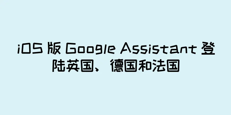 iOS 版 Google Assistant 登陆英国、德国和法国