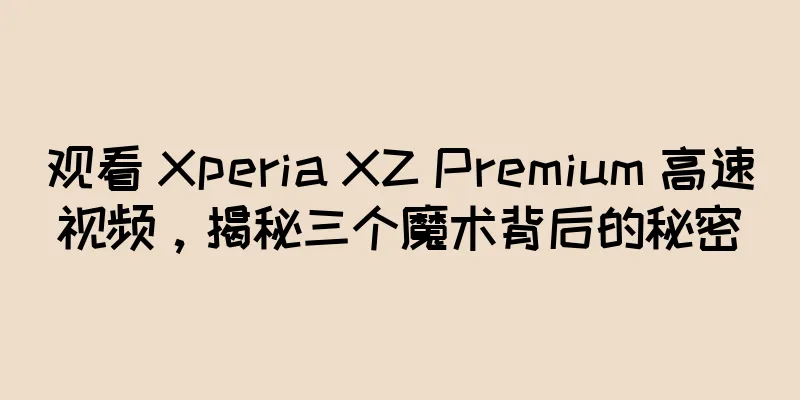观看 Xperia XZ Premium 高速视频，揭秘三个魔术背后的秘密