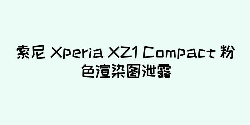 索尼 Xperia XZ1 Compact 粉色渲染图泄露