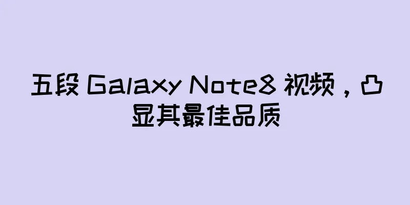 五段 Galaxy Note8 视频，凸显其最佳品质
