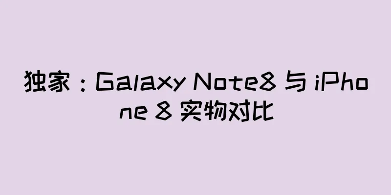 独家：Galaxy Note8 与 iPhone 8 实物对比