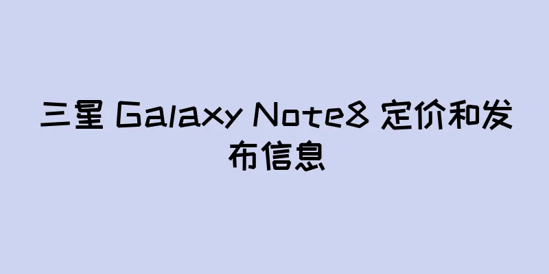 三星 Galaxy Note8 定价和发布信息