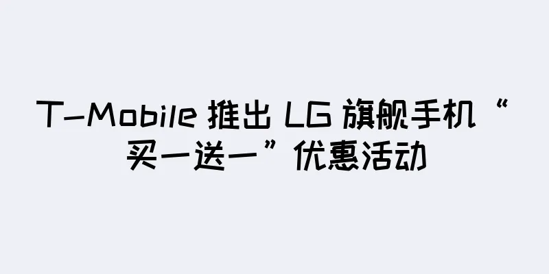 T-Mobile 推出 LG 旗舰手机“买一送一”优惠活动