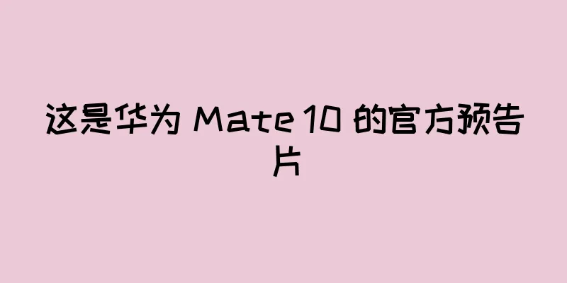 这是华为 Mate 10 的官方预告片