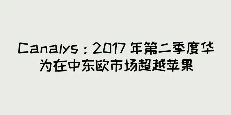 Canalys：2017 年第二季度华为在中东欧市场超越苹果