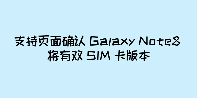 支持页面确认 Galaxy Note8 将有双 SIM 卡版本