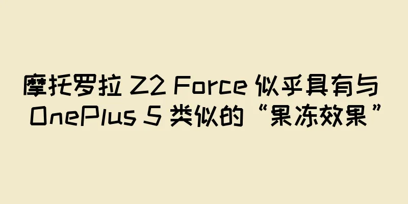 摩托罗拉 Z2 Force 似乎具有与 OnePlus 5 类似的“果冻效果”