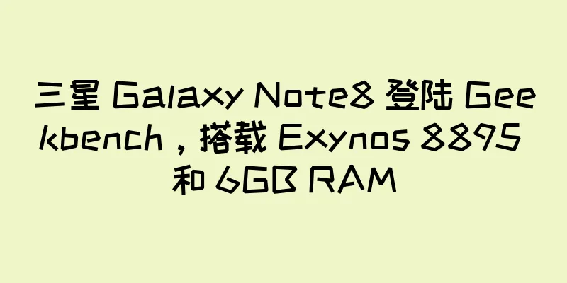 三星 Galaxy Note8 登陆 Geekbench，搭载 Exynos 8895 和 6GB RAM