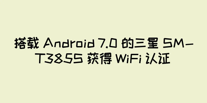 搭载 Android 7.0 的三星 SM-T385S 获得 WiFi 认证