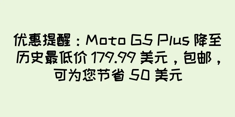 优惠提醒：Moto G5 Plus 降至历史最低价 179.99 美元，包邮，可为您节省 50 美元