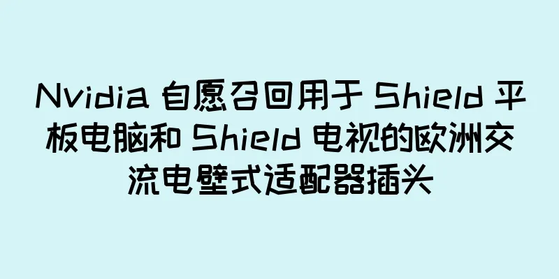 Nvidia 自愿召回用于 Shield 平板电脑和 Shield 电视的欧洲交流电壁式适配器插头