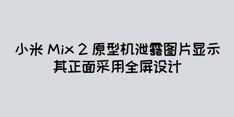 小米 Mix 2 原型机泄露图片显示其正面采用全屏设计