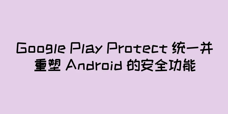 Google Play Protect 统一并重塑 Android 的安全功能