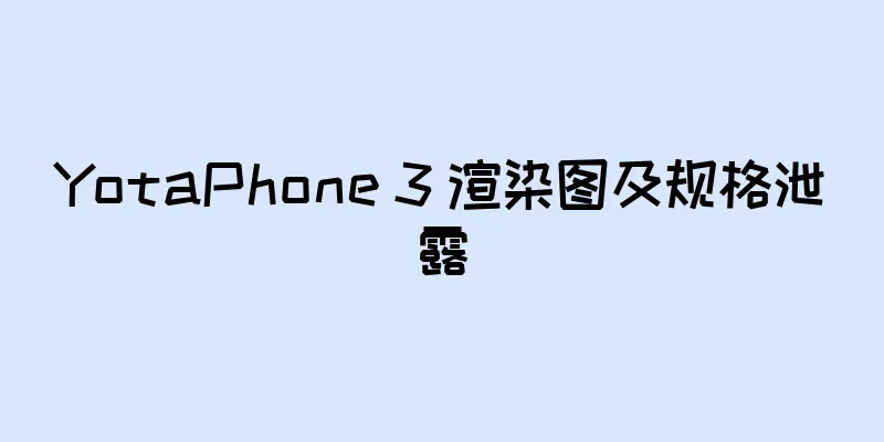 YotaPhone 3 渲染图及规格泄露