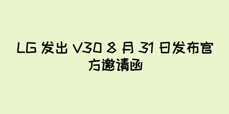 LG 发出 V30 8 月 31 日发布官方邀请函