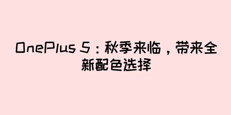 OnePlus 5：秋季来临，带来全新配色选择