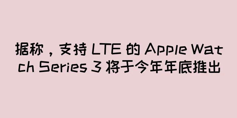 据称，支持 LTE 的 Apple Watch Series 3 将于今年年底推出