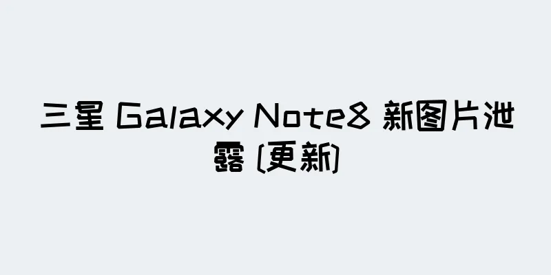 三星 Galaxy Note8 新图片泄露 [更新]